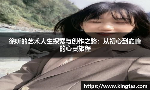 金年会徐昕的艺术人生探索与创作之路：从初心到巅峰的心灵旅程